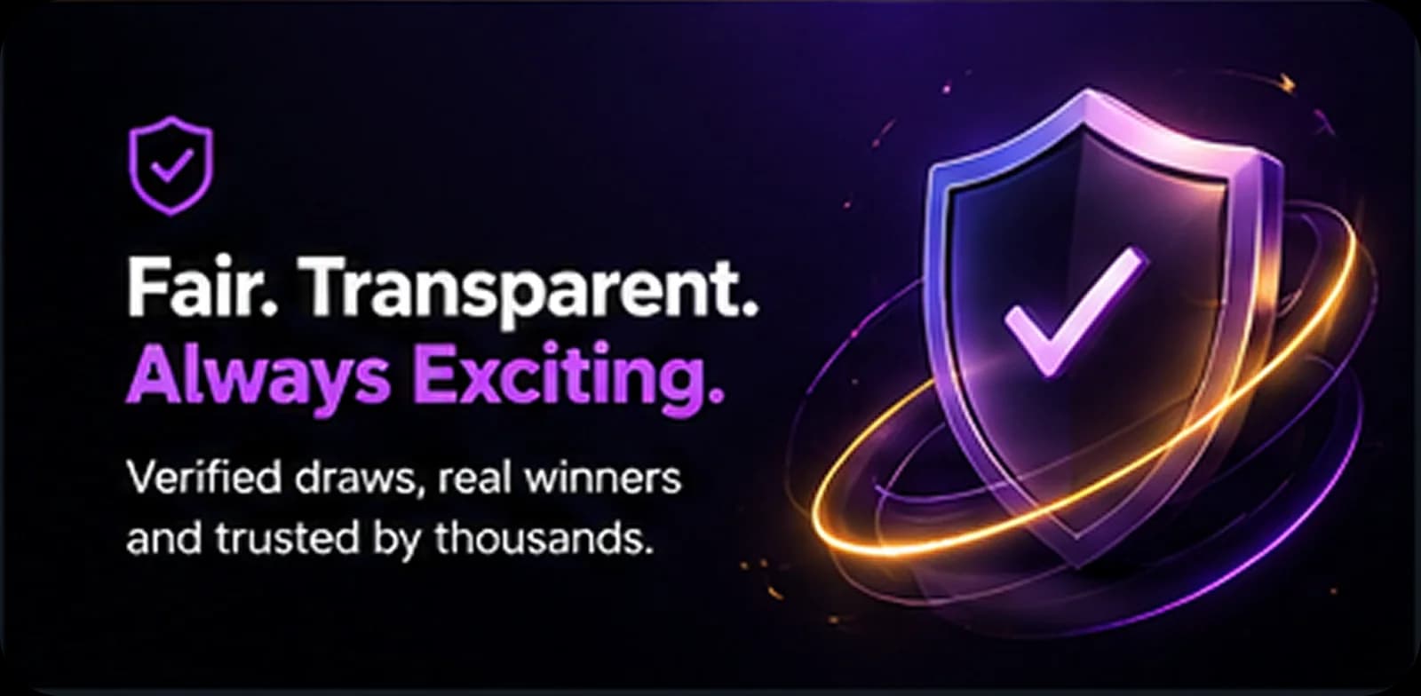 Fair, transparent campaigns with verified draws and real winners.